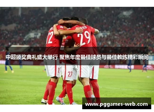 中超颁奖典礼盛大举行 聚焦年度最佳球员与最佳教练精彩瞬间