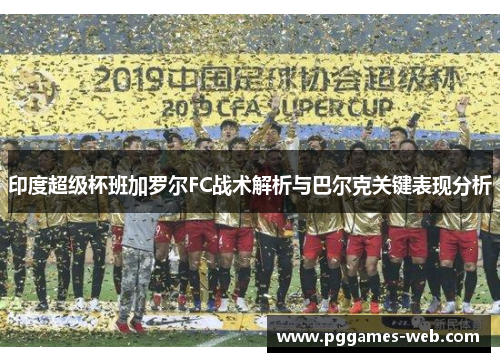 印度超级杯班加罗尔FC战术解析与巴尔克关键表现分析
