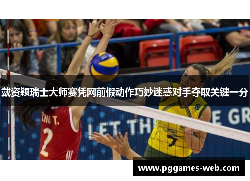 戴资颖瑞士大师赛凭网前假动作巧妙迷惑对手夺取关键一分