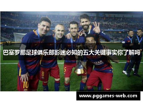 巴塞罗那足球俱乐部影迷必知的五大关键事实你了解吗 巴塞罗那足球俱乐部影迷必知的五大关键事实你了解吗