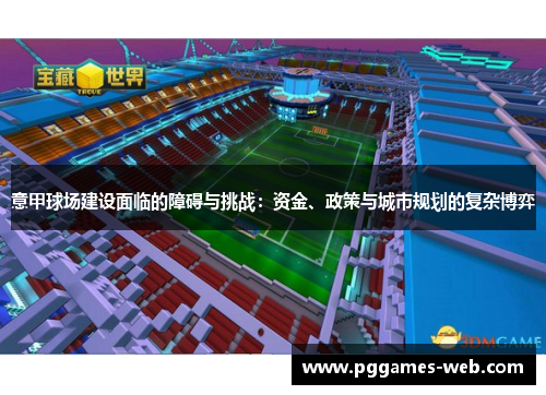 意甲球场建设面临的障碍与挑战：资金、政策与城市规划的复杂博弈